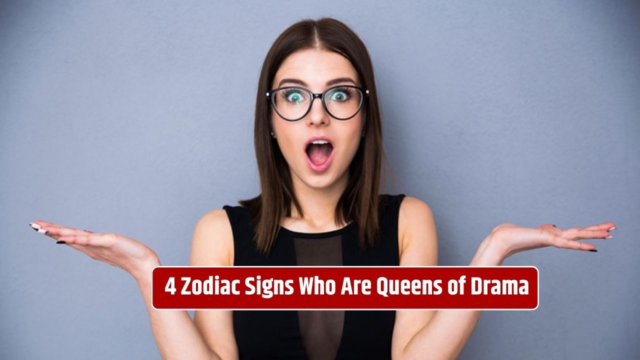 4 Zodiac Signs Who Are Queens of Drama